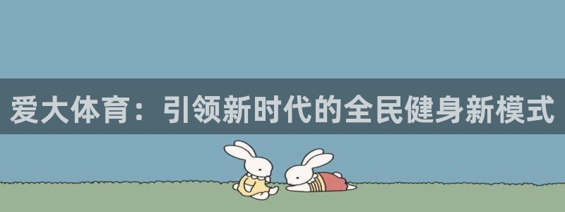 必一体育旧版：爱大体